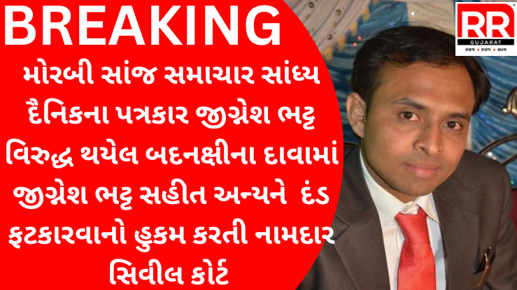 મોરબી સાંજ સમાચાર સાંધ્ય દૈનિકના પત્રકાર જીગ્નેશ ભટ્ટ વિરુદ્ધ થયેલ બદનક્ષીના દાવામાં  જીગ્નેશ ભટ્ટ સહીત અન્યને  દંડ ફટકારવાનો હુકમ કરતી નામદાર સિવીલ કોર્ટ.